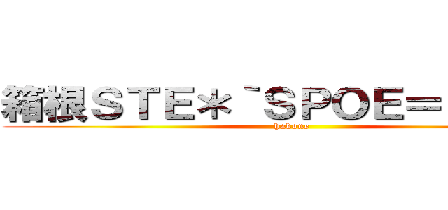 箱根ＳＴＥ＊｀ＳＰＯＥ＝Ｅ＃Ｏ） (hakone)