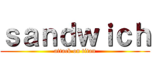 ｓａｎｄｗｉｃｈ (attack on titan)