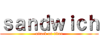 ｓａｎｄｗｉｃｈ (attack on titan)