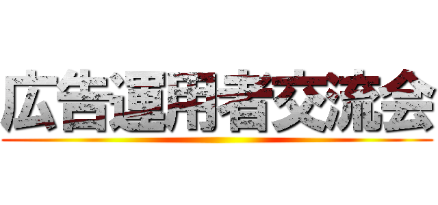 広告運用者交流会 ()