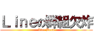 Ｌｉｎｅの群組欠炸 (Line Boom)