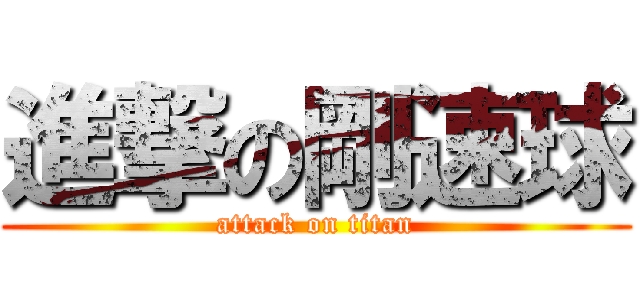 進撃の剛速球 (attack on titan)