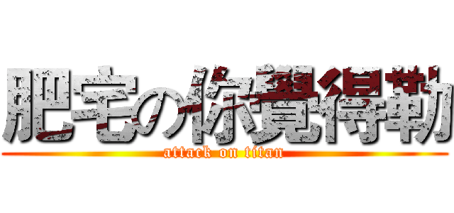 肥宅の你覺得勒 (attack on titan)