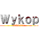 Ｗｙｋｏｐ (KURWA!)