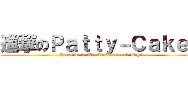 進撃のＰａｔｔｙ－Ｃａｋｅｓ (Pretends to Wrestle Bears and Dogs)