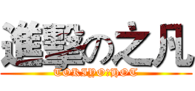 進擊の之凡 (TOKIYO　HOT)