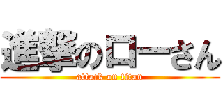 進撃のローさん (attack on titan)