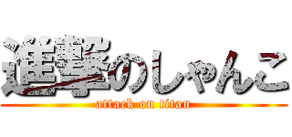 進撃のしゃんこ (attack on titan)