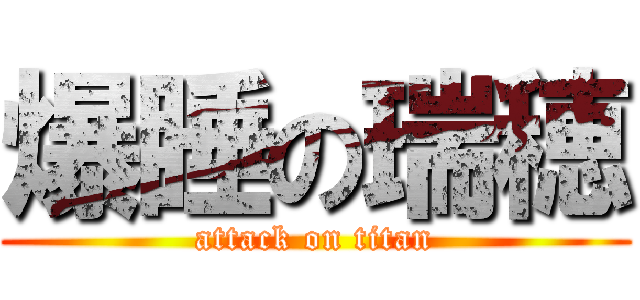 爆睡の瑞穂 (attack on titan)
