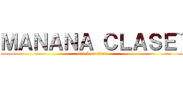 ＭＡＮＡＮＡ ＣＬＡＳＥ~ (attack on titan)