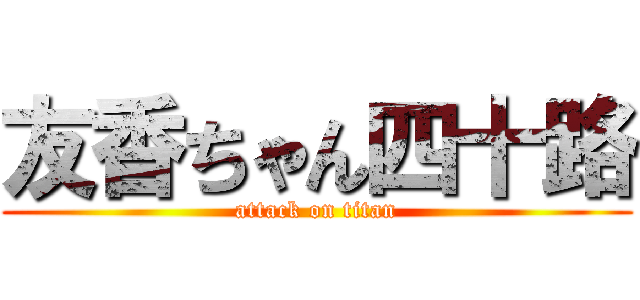 友香ちゃん四十路 (attack on titan)