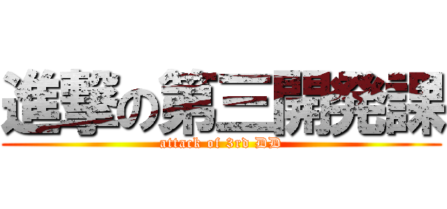 進撃の第三開発課 (attack of 3rd DD)