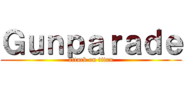 Ｇｕｎｐａｒａｄｅ (attack on titan)