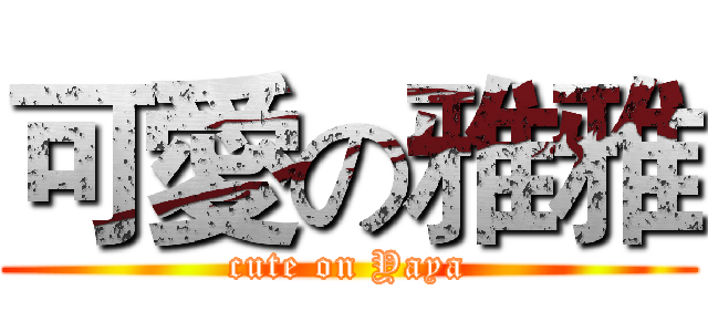 可愛の雅雅 (cute on Yaya)