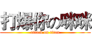 打爆你の咪咪 (attack on titan)