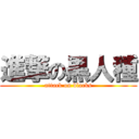 進撃の黒人種 (attack on blacks)