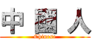 中 國 人 (Chinese)