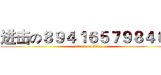 进击の８９４１６５７９８４６５ (attack on titan)