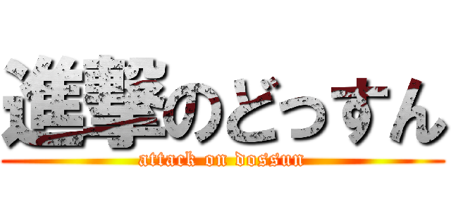 進撃のどっすん (attack on dossun)