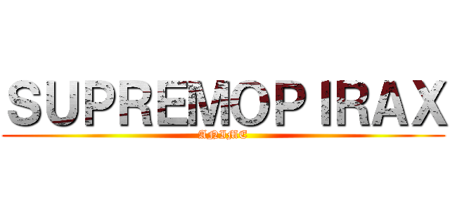 ＳＵＰＲＥＭＯＰＩＲＡＸ (ANIME)
