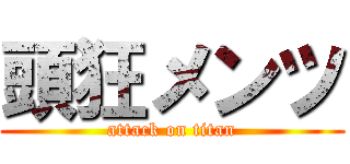 頭狂メンツ (attack on titan)