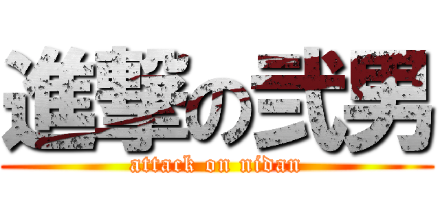 進撃の弐男 (attack on nidan)