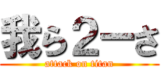 我ら２ーさ (attack on titan)