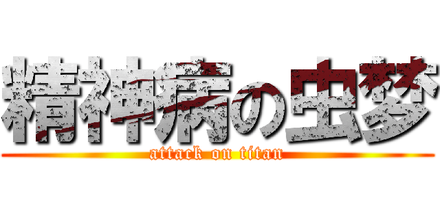 精神病の虫梦 (attack on titan)