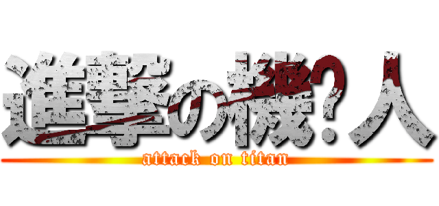 進撃の機掰人 (attack on titan)