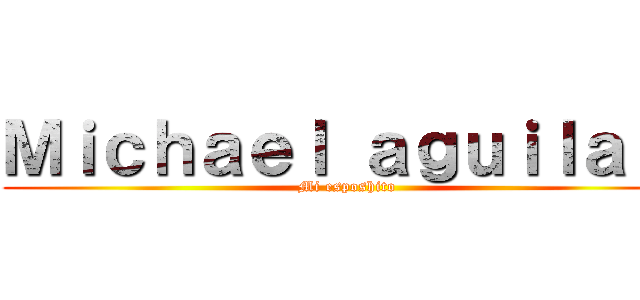 Ｍｉｃｈａｅｌ ａｇｕｉｌａｒ  (Mi esposhito)