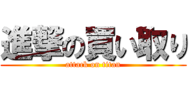 進撃の買い取り (attack on titan)