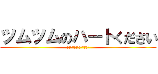 ツムツムのハートください (安心してください返します？)