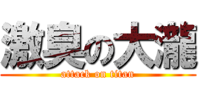 激臭の大瀧 (attack on titan)