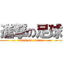 進撃の足球 (attack on soccer )