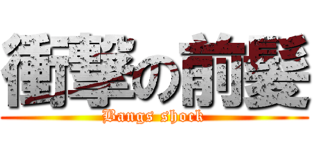 衝撃の前髪 (Bangs shock)