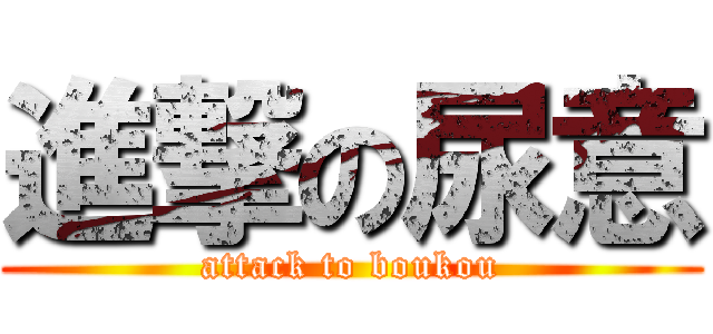 進撃の尿意 (attack to boukou)