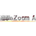 進撃のＺｏｏｍ Ａ (Attack On ZoomA)