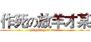作死の放羊才某 (Fighting in front)