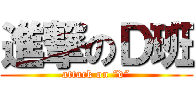 進撃のＤ班 (attack on “d”)