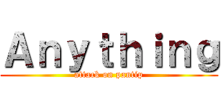 Ａｎｙｔｈｉｎｇ (attack on pantip)