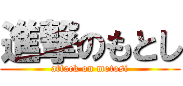 進撃のもとし (attack on motosi)