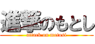 進撃のもとし (attack on motosi)