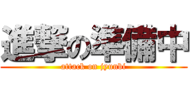 進撃の準備中 (attack on jyunbi)