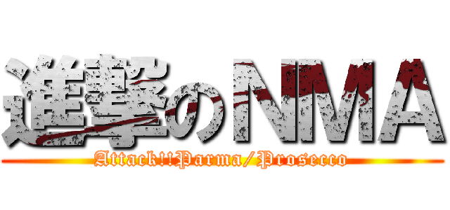 進撃のＮＭＡ (Attack!!Parma/Prosecco)