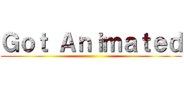 Ｇｏｔ Ａｎｉｍａｔｅｄ ()