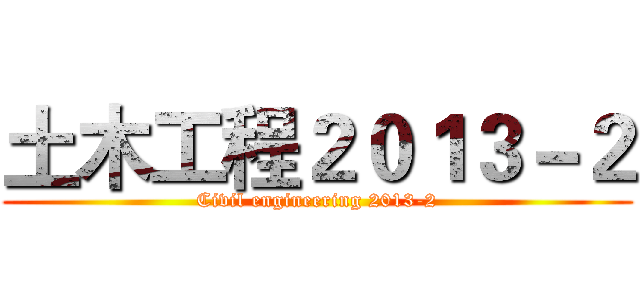 土木工程２０１３－２ (Civil engineering 2013-2)