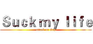 Ｓｕｃｋ ｍｙ ｌｉｆｅ (attack on Gay)