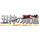 丑神の頻道 (歡迎收看)