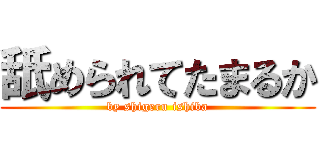 舐められてたまるか (by shigeru ishiba)