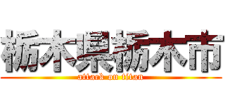 栃木県栃木市 (attack on titan)